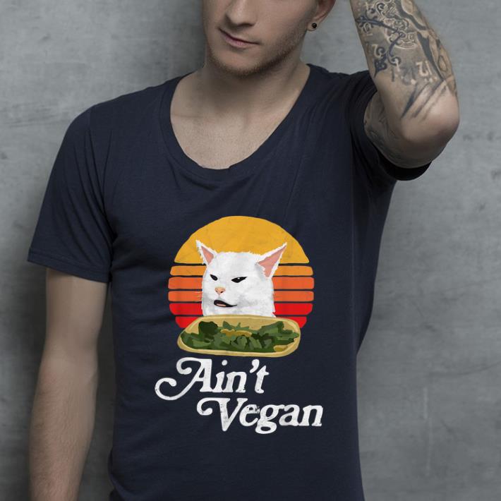 Great Ain t Vegan Arguing White Cat Meme Vintage shirt 4 - Great Ain't Vegan Arguing White Cat Meme Vintage shirt