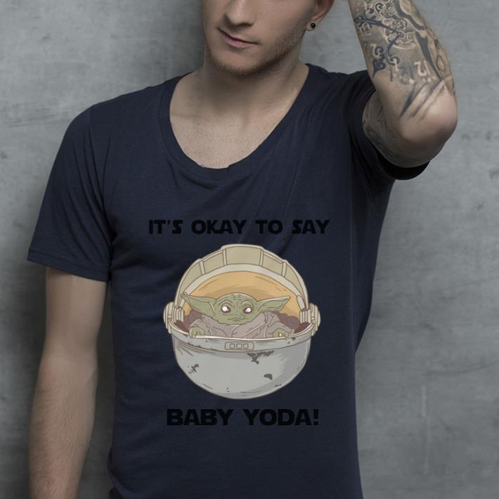 Great It s okay to say baby Yoda shirt 4 - Great It’s okay to say baby Yoda shirt