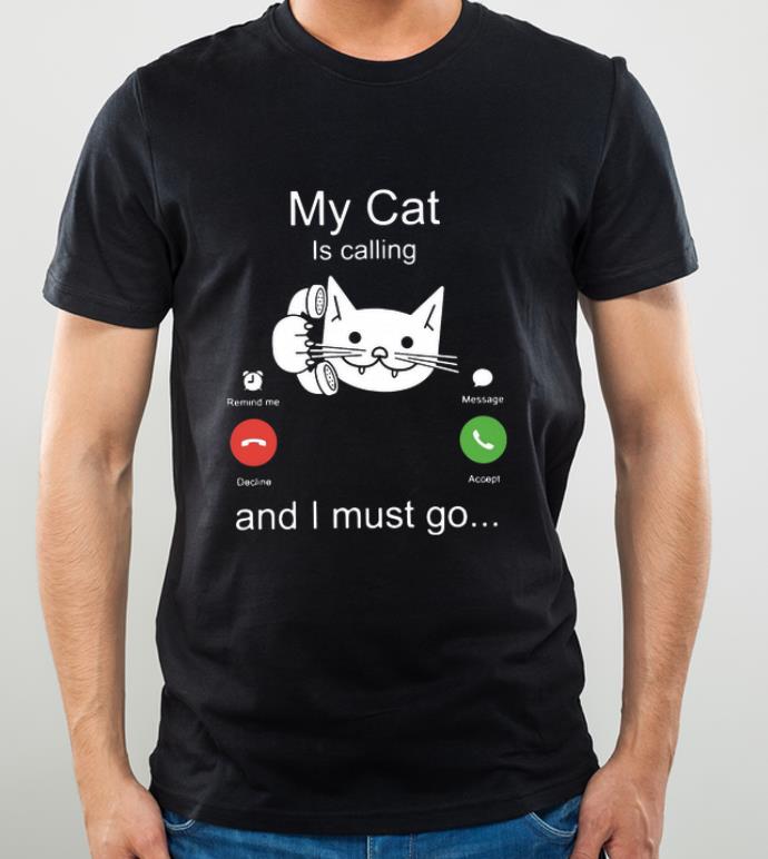 Great My cat is calling and I must go shirt 4 - Great My cat is calling and I must go shirt