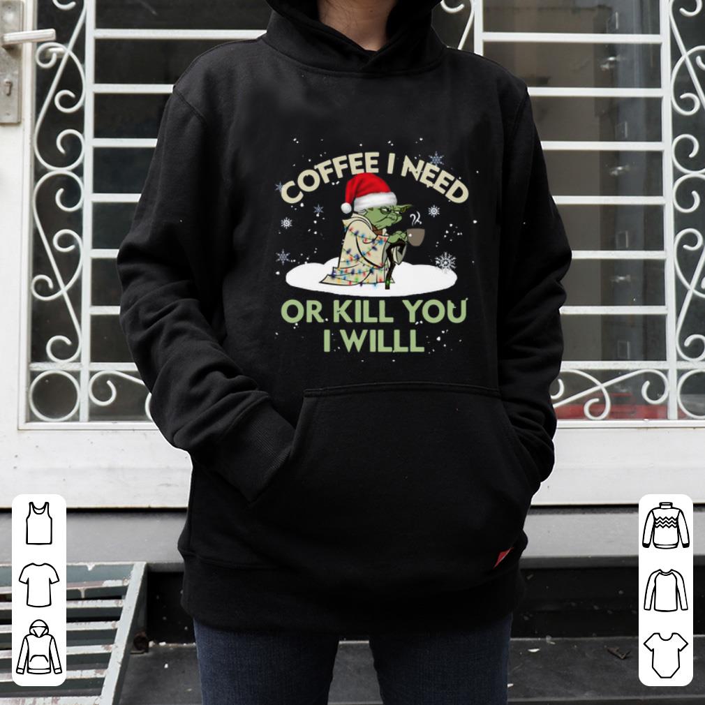 Hot Santa Baby Yoda coffee I need or kill you I will shirt 4 - Hot Santa Baby Yoda coffee I need or kill you I will shirt