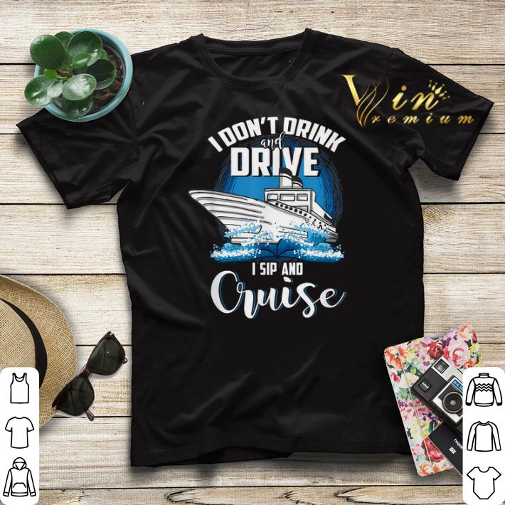 I don't drink and drive i sip and cruise shirt sweater I don t drink and drive i sip and cruise shirt sweater 4 - I don't drink and drive i sip and cruise shirt sweater