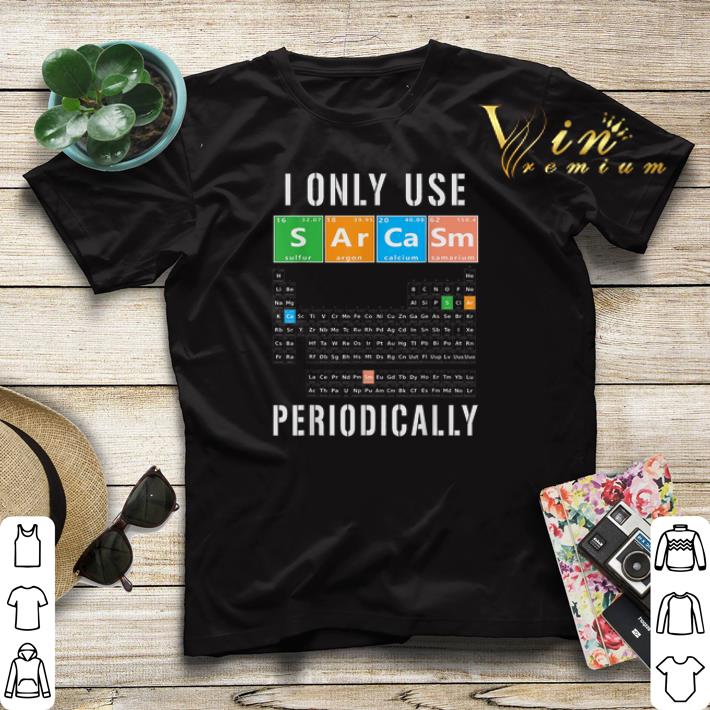 I only use sarcasm periodically meme sarcasm periodic table shirt sweater I only use sarcasm periodically meme sarcasm periodic table shirt sweater 4 - I only use sarcasm periodically meme sarcasm periodic table shirt sweater