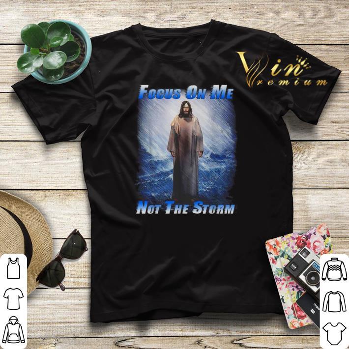 Jesus God Focus On Me Not The Storm shirt sweater 4 - Jesus God Focus On Me Not The Storm shirt sweater