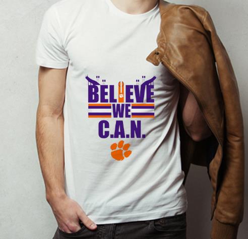 Nice Believe We Can Clemson Tigers shirt 4 - Nice Believe We Can Clemson Tigers shirt