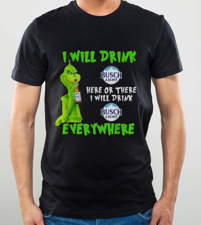 Nice Grinch i will drink Busch Light beer here or there i will drink everywhere shirt 4 - Nice Grinch i will drink Busch Light beer here or there i will drink everywhere shirt