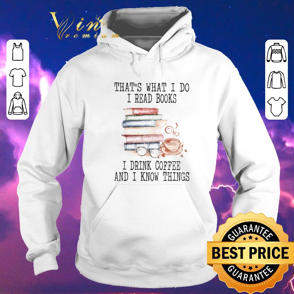 Nice That s what i do i read books i drink coffee and i know things shirt sweater 4 - Nice That's what i do i read books i drink coffee and i know things shirt sweater