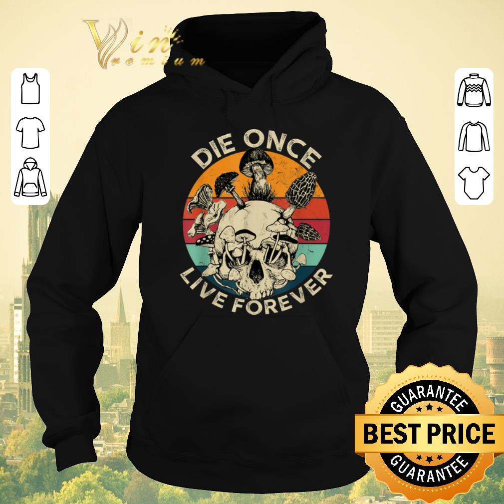 Nice Vintage Mushroom Skull Die Once Live Forever shirt 4 - Nice Vintage Mushroom Skull Die Once Live Forever shirt