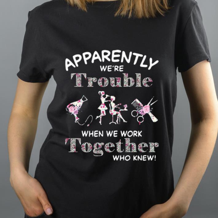 Official Hair Stylist Apparently We re Trouble When We Work Together shirt 4 - Official Hair Stylist Apparently We’re Trouble When We Work Together shirt