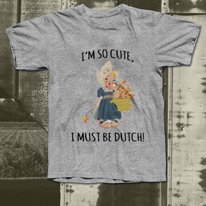 Official I m So Cute I Must Be Dutch shirt 4 - Official I’m So Cute I Must Be Dutch shirt