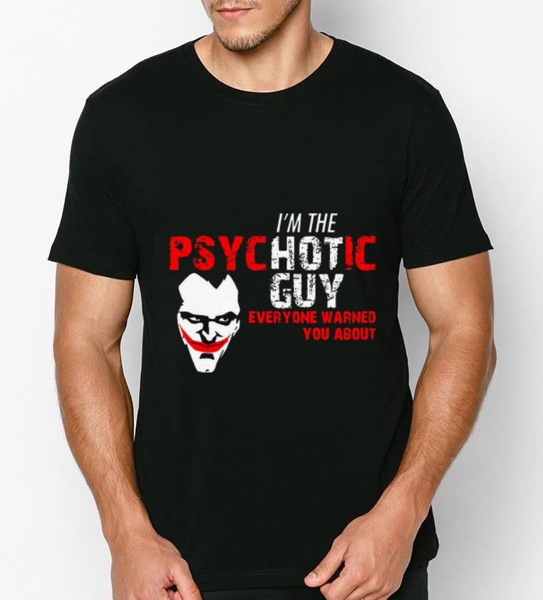 Official Joker I m the Psychotic guy everyone warned about you shirt 4 - Official Joker I’m the Psychotic guy everyone warned about you shirt