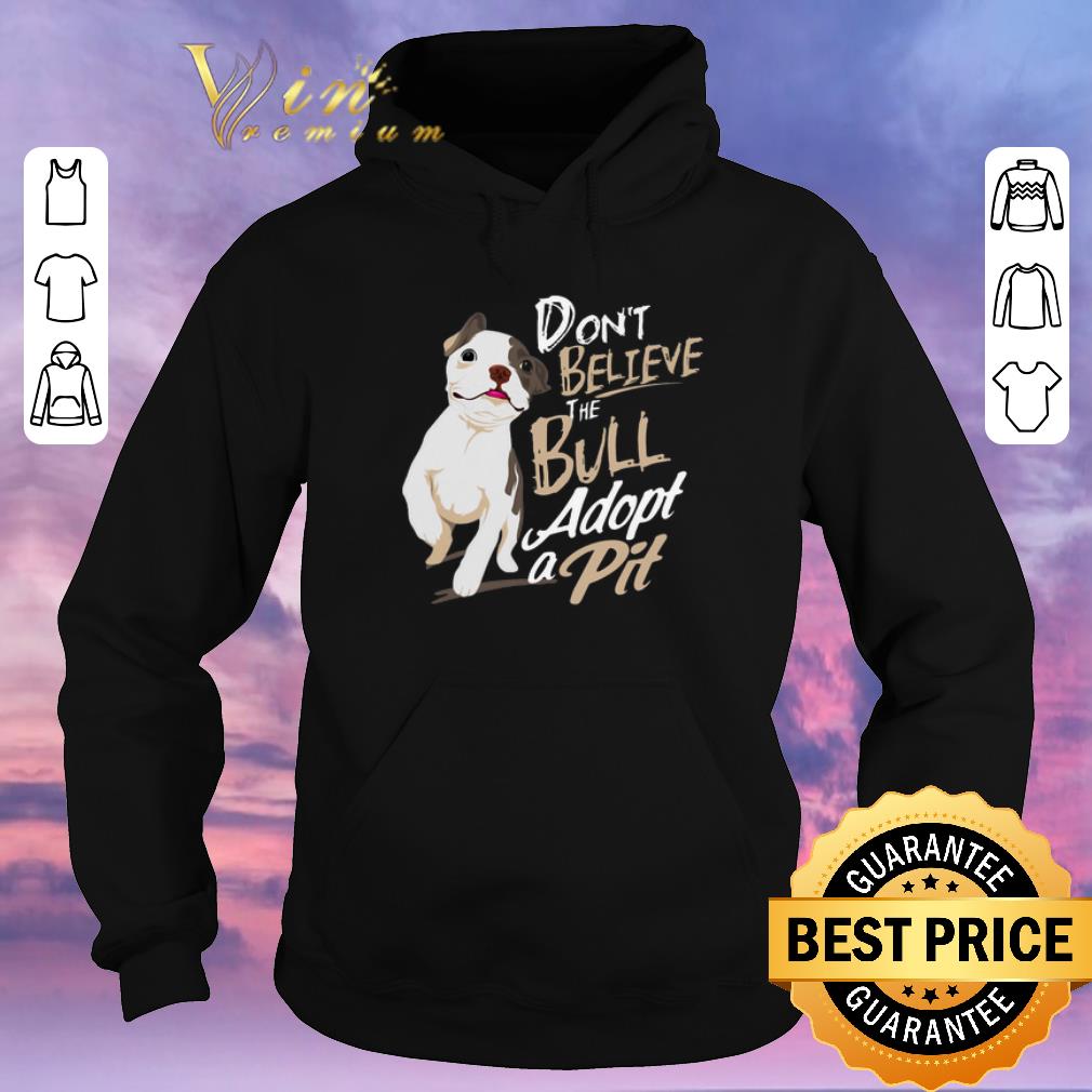 Official Pitbull Don t believe the Bull adopt a Pit shirt sweater 4 - Official Pitbull Don't believe the Bull adopt a Pit shirt sweater