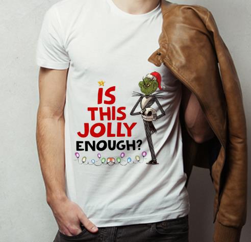 Original Christmas Grinch Jack Skellington Is This Jolly Enough shirt 4 1 - Original Christmas Grinch Jack Skellington Is This Jolly Enough shirt