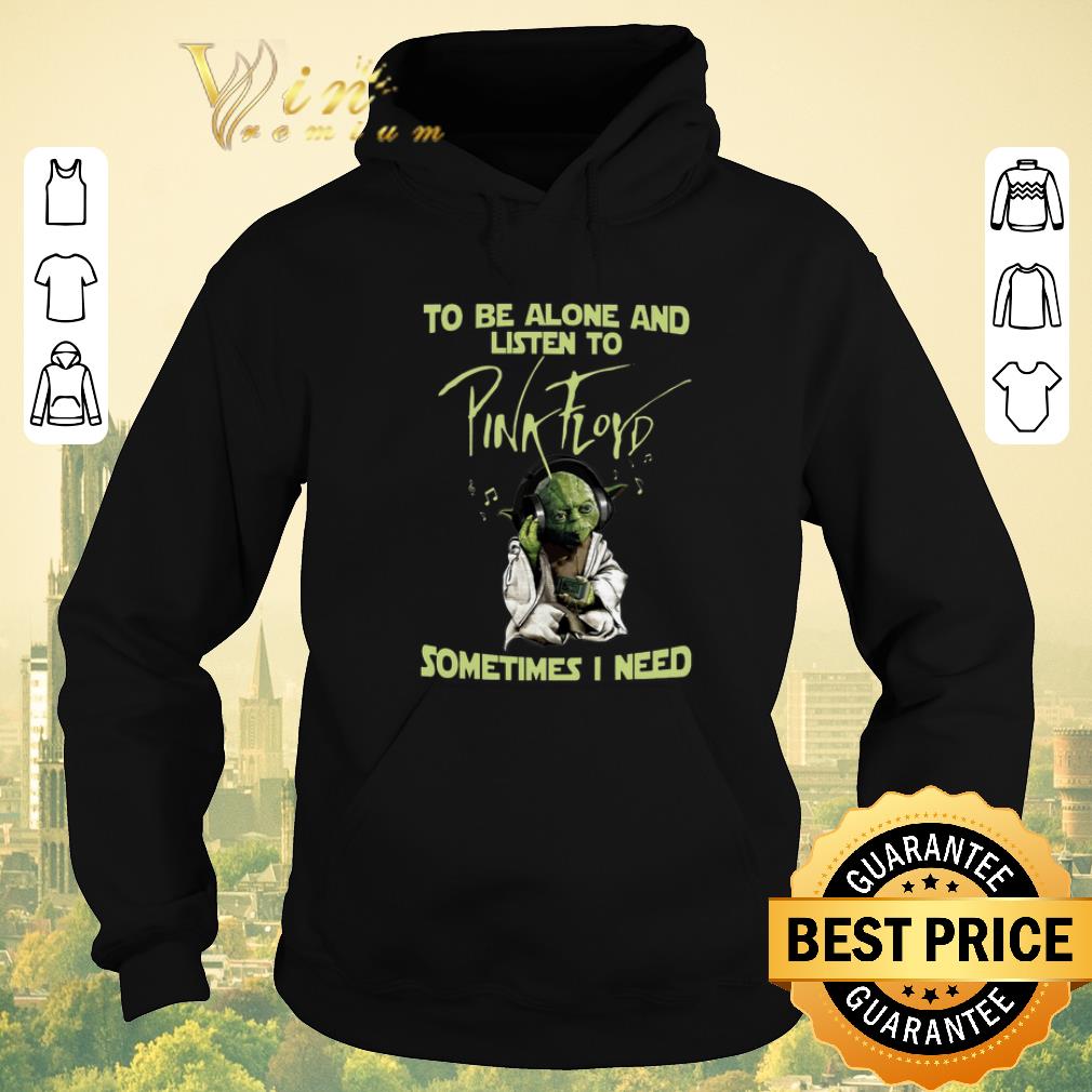 Original Master Yoda To be alone listen to Pink Floyd sometimes i need shirt sweater 4 - Original Master Yoda To be alone listen to Pink Floyd sometimes i need shirt sweater