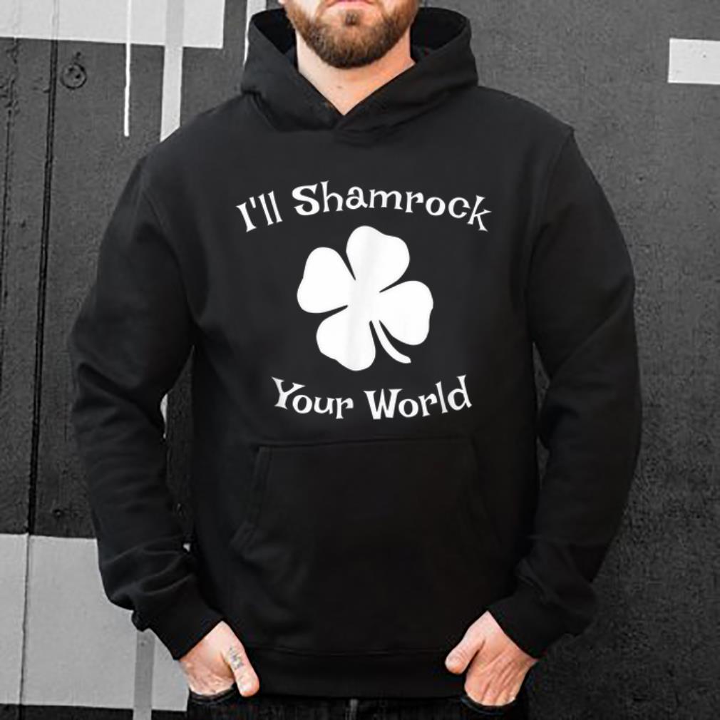 Original St Patrick s Day I ll Shamrock Your World shirt 4 - Original St Patrick's Day I'll Shamrock Your World shirt