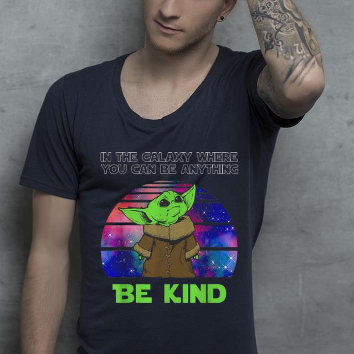 Awesome Baby Yoda In The Galaxy Where You Can Be Anything Be Kind shirt 4 - Awesome Baby Yoda In The Galaxy Where You Can Be Anything Be Kind shirt