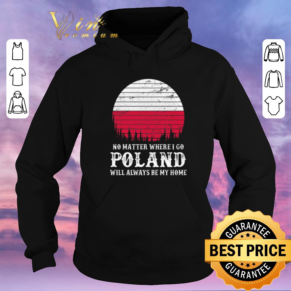 Awesome No matter where i go Poland will always be my home sunset shirt sweater Awesome No matter where i go Poland will always be my home sunset shirt sweater 4 - Awesome No matter where i go Poland will always be my home sunset shirt sweater
