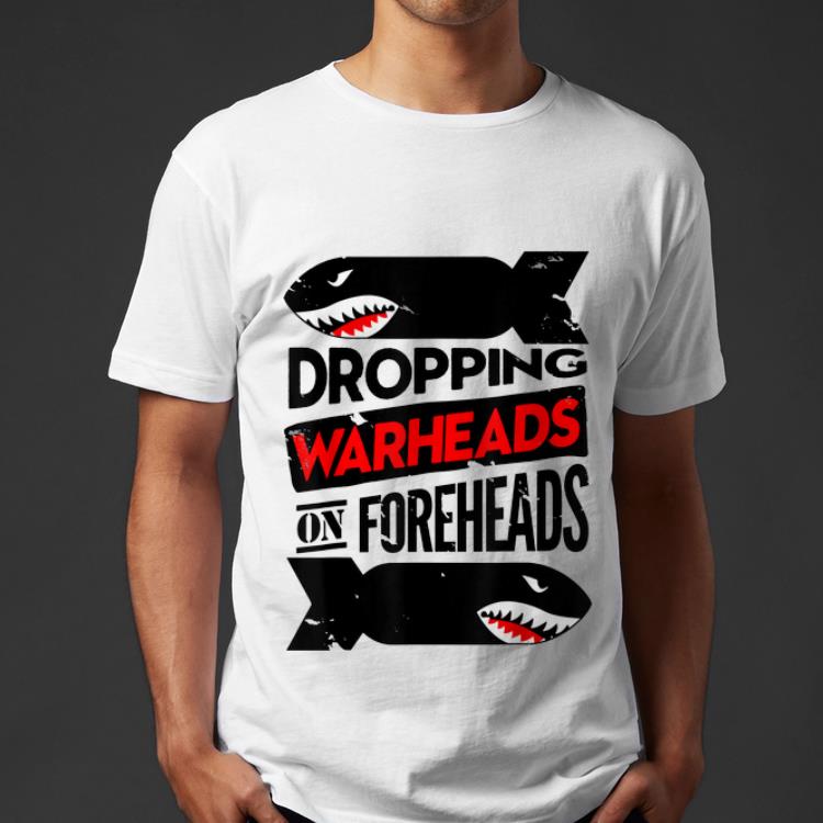 Beautiful Dropping Warheads On Foreheads Shark shirt 4 - Beautiful Dropping Warheads On Foreheads Shark shirt