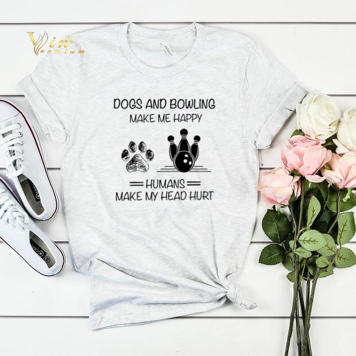 Dogs and Bowling make me happy humans make my head hurt shirt sweater Dogs and Bowling make me happy humans make my head hurt shirt sweater 4 - Dogs and Bowling make me happy humans make my head hurt shirt sweater
