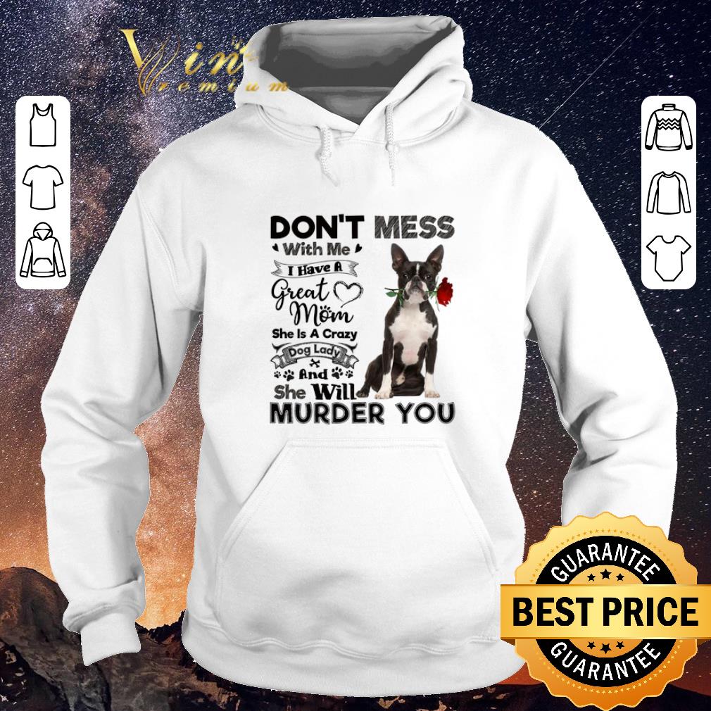 Funny Boston Terrier don t mess with me i have a great mom a crazy dog shirt sweater 4 - Funny Boston Terrier don't mess with me i have a great mom a crazy dog shirt sweater