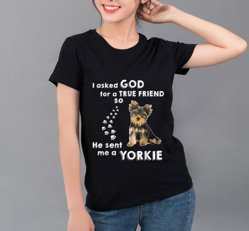 Great I Asked God For True Friend He Sent Me Yorkie Dog Lovers shirt 4 - Great I Asked God For True Friend He Sent Me Yorkie Dog Lovers shirt