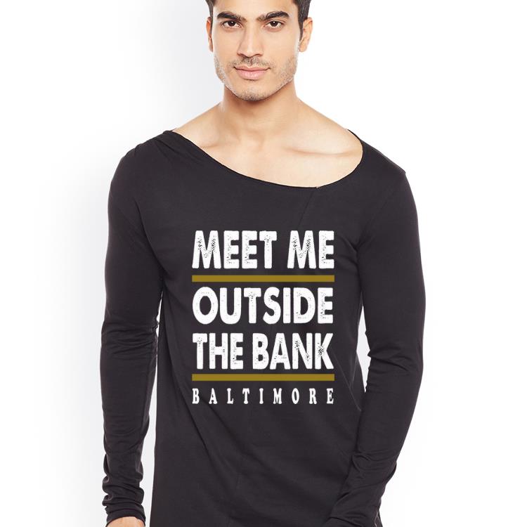 Great Meet Me Outside The Bank Baltimore shirt 4 - Great Meet Me Outside The Bank Baltimore shirt