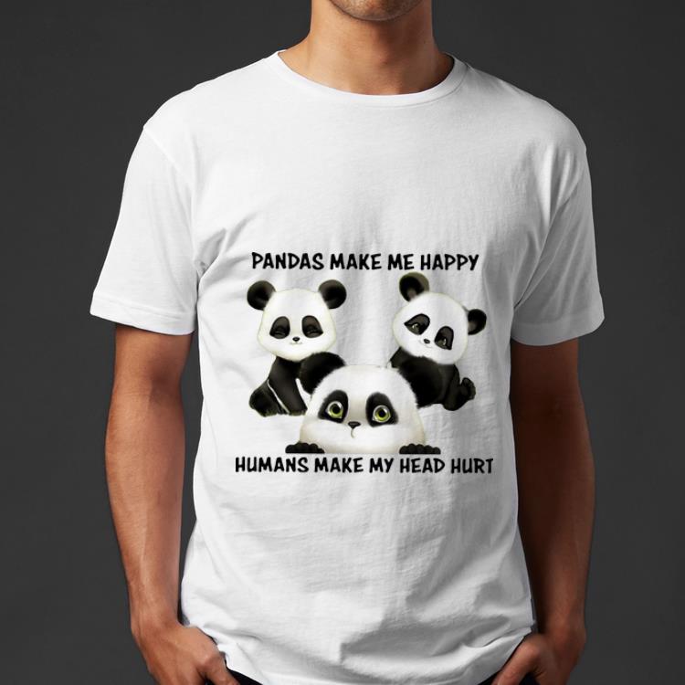 Great Pandas Make Me Happy Humans Make My Head Hurt shirt 4 - Great Pandas Make Me Happy Humans Make My Head Hurt shirt