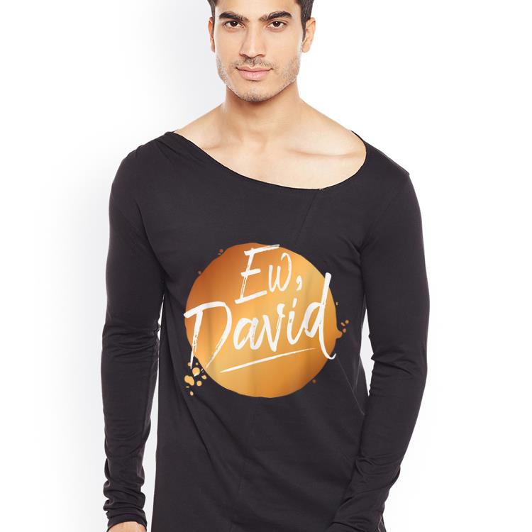Hot Ew David Quote Schitt S Creek Ew David shirt 4 - Hot Ew David Quote Schitt S Creek Ew David shirt