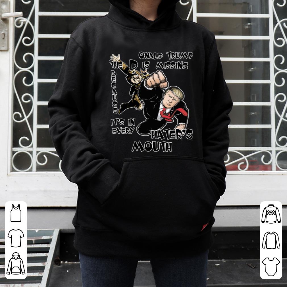 Hot Onald Trump The D Is Missing Because It s In Every Hater s Mouth 2020 shirt 4 - Hot Onald Trump The D Is Missing Because It's In Every Hater's Mouth 2020 shirt