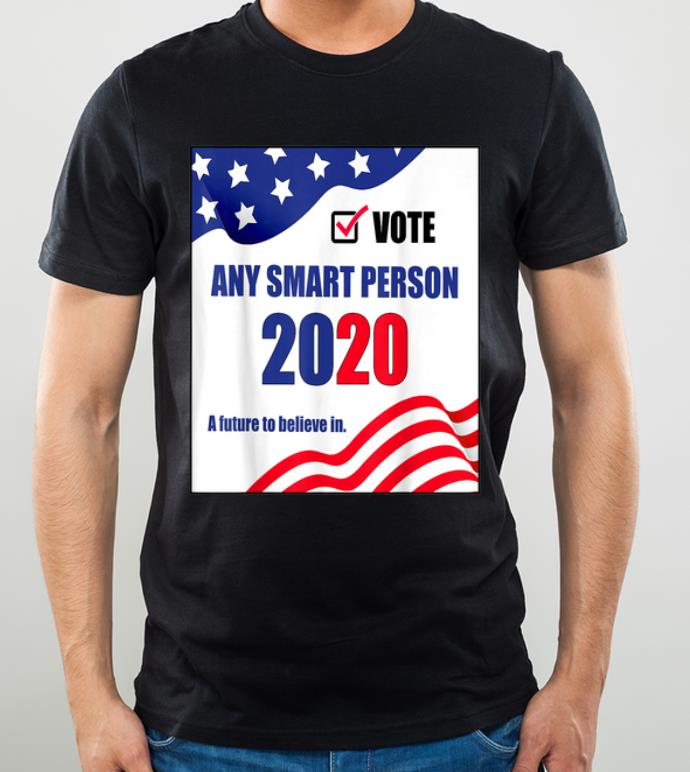 Hot Vote Any Smart Person 2020 A Future To Believe In shirt 4 - Hot Vote Any Smart Person 2020 A Future To Believe In shirt