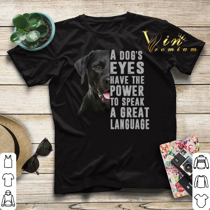 Labrador a dog s eyes have the power to speak a great language shirt sweater 4 - Labrador a dog's eyes have the power to speak a great language shirt sweater