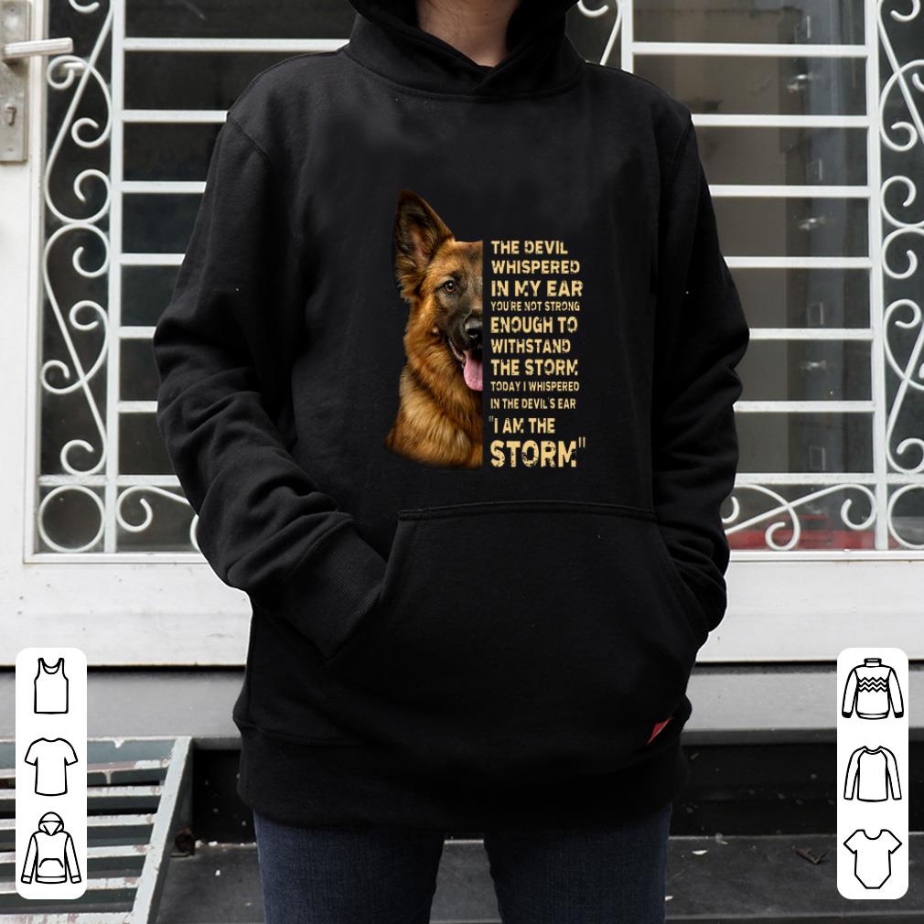 Nice German Shepherd The Devil Whispered In My Ear You re Not Strong Enough To Withstand The Storm shirt 4 - Nice German Shepherd The Devil Whispered In My Ear You’re Not Strong Enough To Withstand The Storm shirt