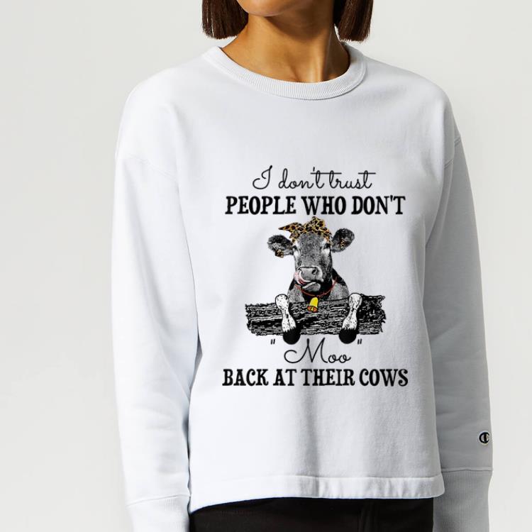 Nice I Don t Trust People Who Don t Moo Back At Their Cows shirt 4 - Nice I Don't Trust People Who Don't Moo Back At Their Cows shirt