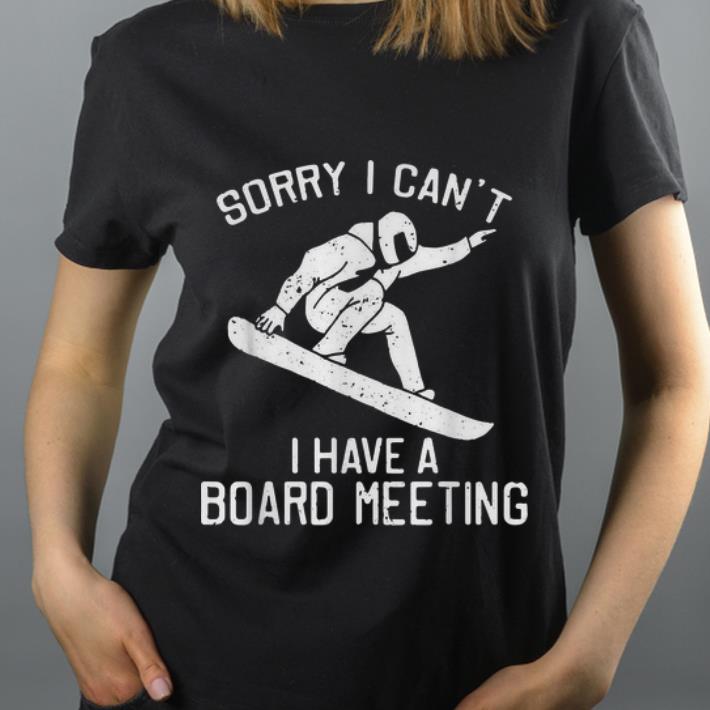 Nice Sorry I Can t I Have A Board Meeting Snowboarding shirt 4 - Nice Sorry I Can’t I Have A Board Meeting Snowboarding shirt