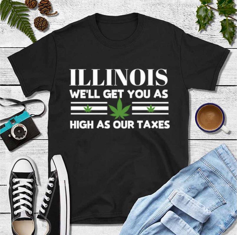 Official Illinois Weed We ll Get You As High As Our Taxes shirt 4 - Official Illinois Weed We'll Get You As High As Our Taxes shirt