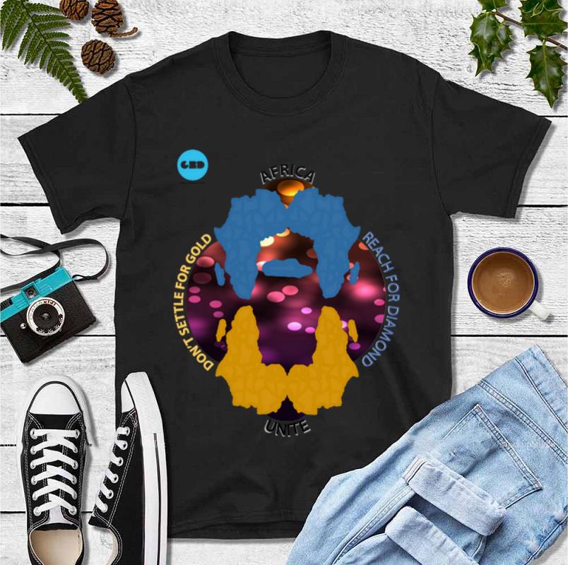Original Africa Unite Don t Settle For Gold Reach For Diamond shirt 4 - Original Africa Unite Don't Settle For Gold Reach For Diamond shirt
