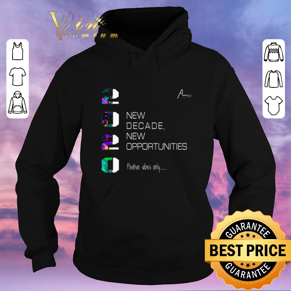 Premium 2020 New Decade New Opportunities Positive Vibes Only shirt sweater 4 - Premium 2020 New Decade New Opportunities Positive Vibes Only shirt sweater
