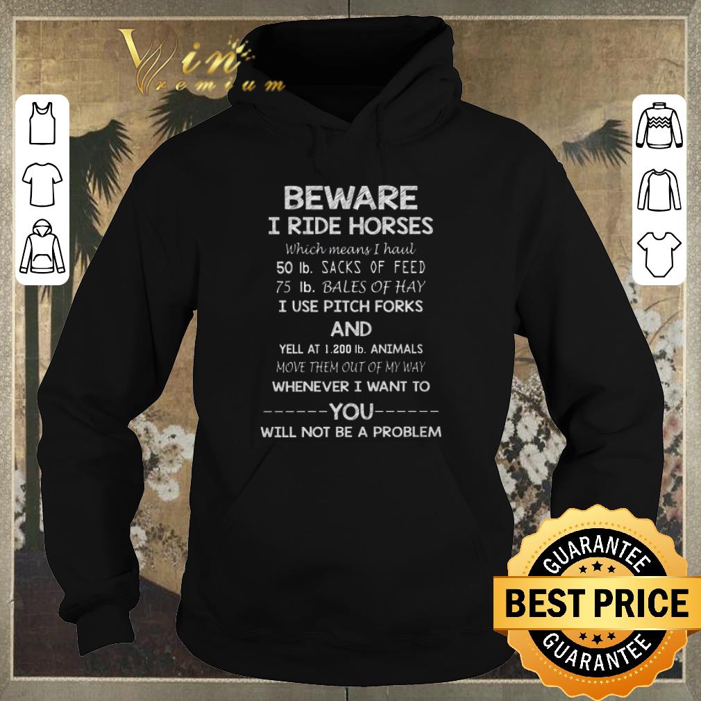 Premium Beware i ride horses which mean i haul you will not be a problem shirt sweater 4 - Premium Beware i ride horses which mean i haul you will not be a problem shirt sweater