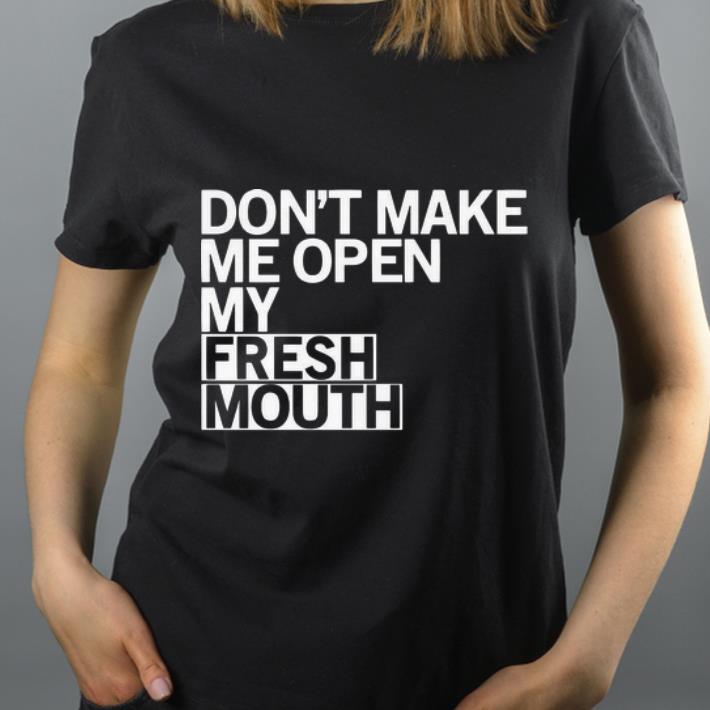 Premium Don t Make Me Open My Fresh Mouth shirt 4 - Premium Don’t Make Me Open My Fresh Mouth shirt