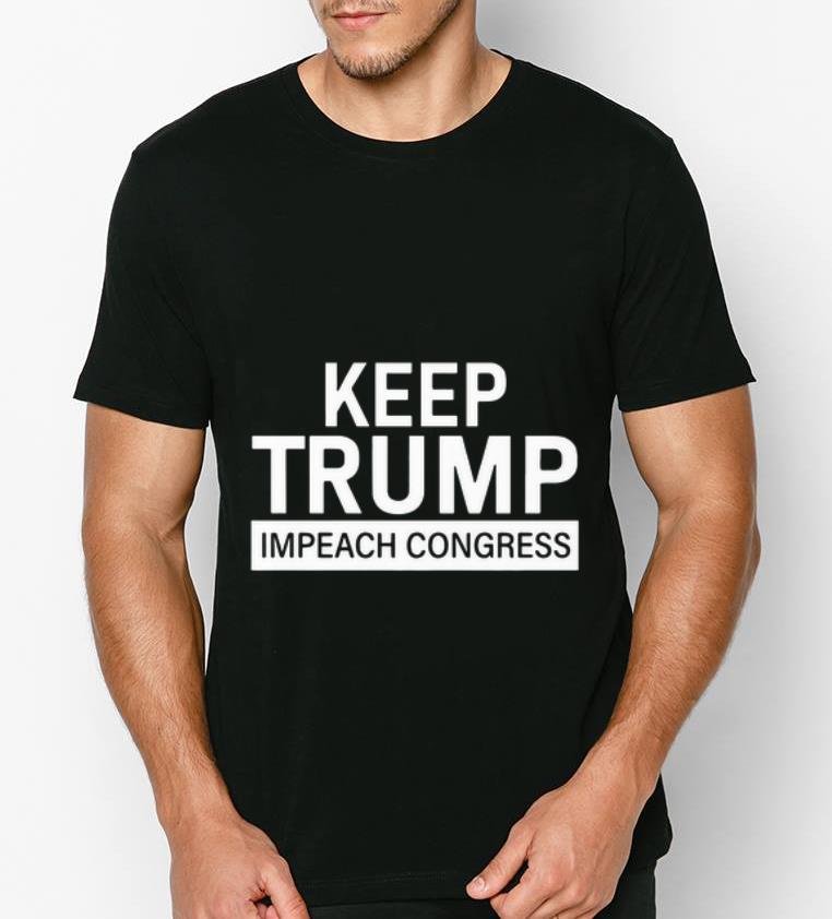 Premium Keep Trump Impeach Congress shirt 4 - Premium Keep Trump Impeach Congress shirt