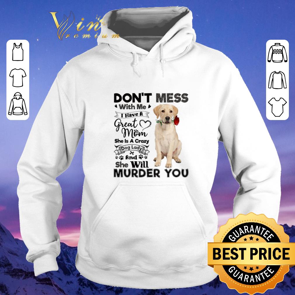 Premium Labrador Retriever don't mess with me i have a great mom dog shirt sweater Premium Labrador Retriever don t mess with me i have a great mom dog shirt sweater 4 - Premium Labrador Retriever don't mess with me i have a great mom dog shirt sweater