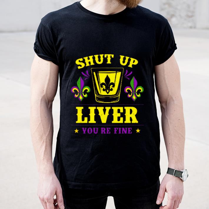Awesome Mardi Gras shut up liver you re fine shirt 4 - Awesome Mardi Gras shut up liver you’re fine shirt
