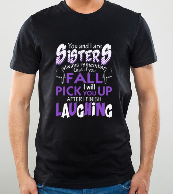 Awesome Sister If You Fall I Will Pick You Up After I Finish Laughing shirt 4 - Awesome Sister If You Fall I Will Pick You Up After I Finish Laughing shirt