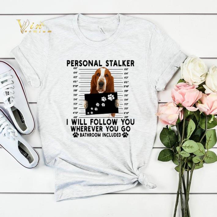 Basset Hound personal stalker i will follow you wherever you go shirt sweater 4 - Basset Hound personal stalker i will follow you wherever you go shirt sweater