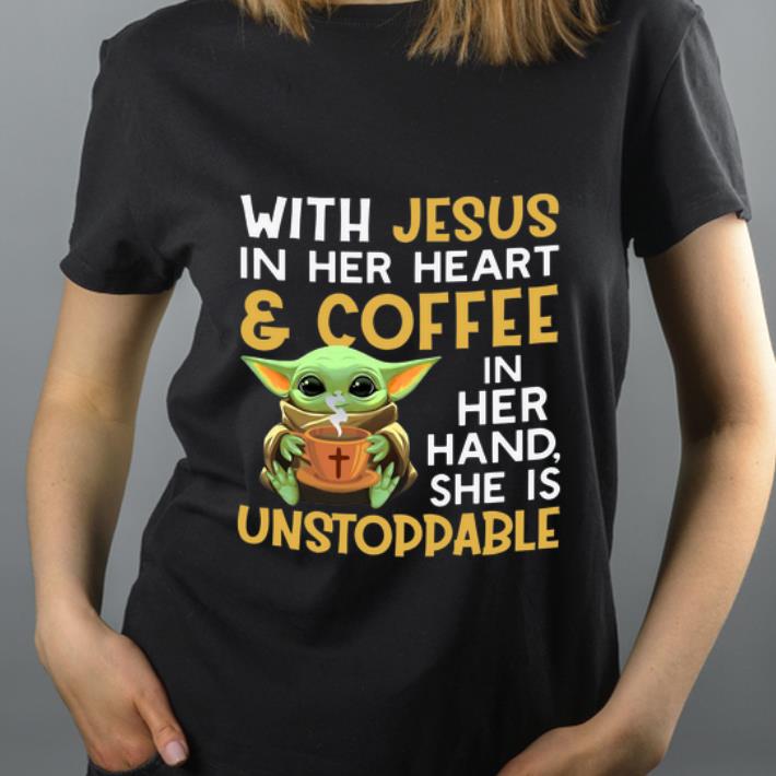 Great Baby Yoda With Jesus in her heart and coffee in her hand she is unstoppable shirt 4 - Great Baby Yoda With Jesus in her heart and coffee in her hand she is unstoppable shirt