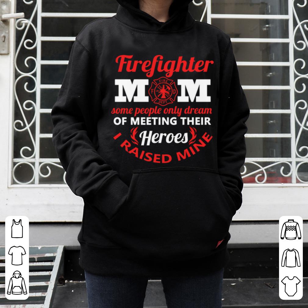 Great Firefighter Mom Some People Only Dream Meeting Their Heroes shirt 4 - Great Firefighter Mom Some People Only Dream Meeting Their Heroes shirt