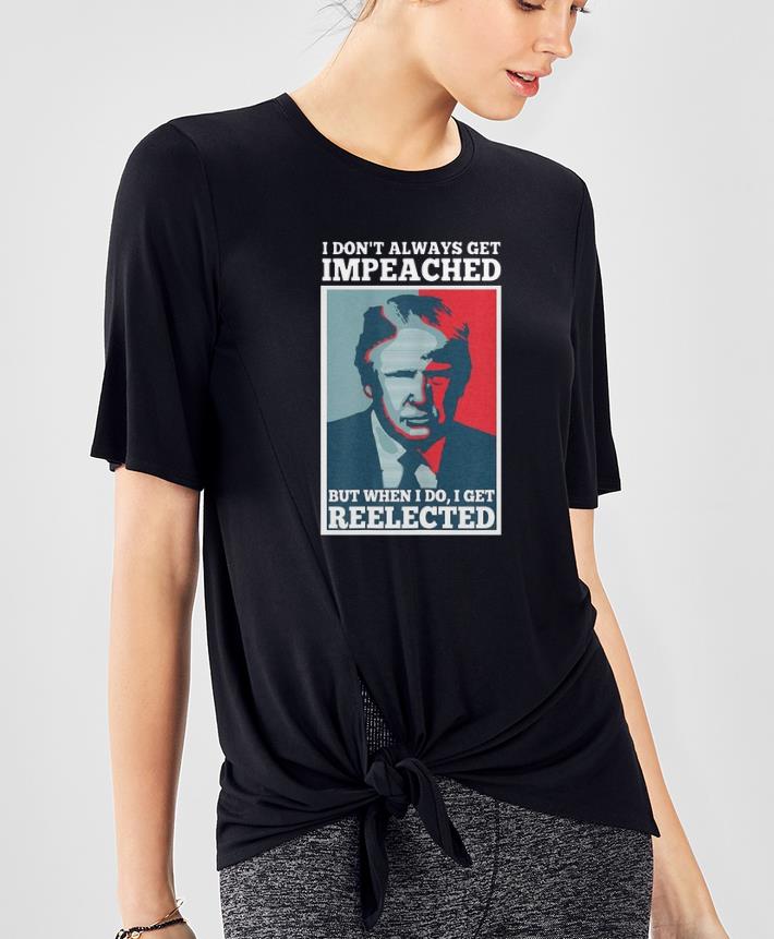 Great I Don t Always Get Impeached But When I Do I Get Reelected Donald Trump shirt 4 - Great I Don’t Always Get Impeached But When I Do I Get Reelected Donald Trump shirt
