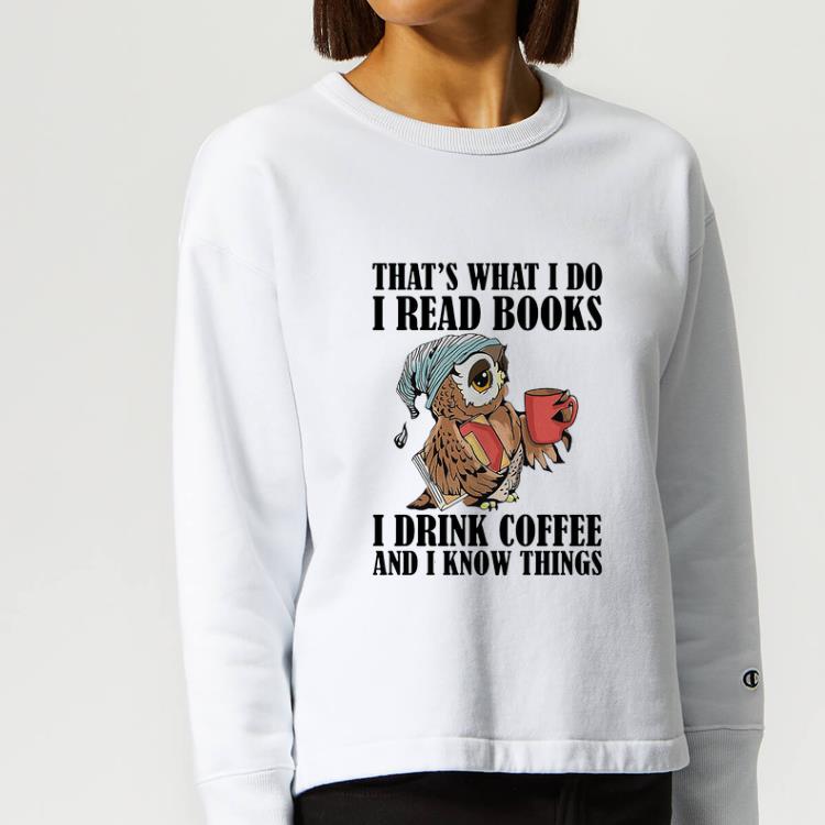 Great Owl that s what I do I read books I drink coffee and I know things shirt 4 - Great Owl that’s what I do I read books I drink coffee and I know things shirt