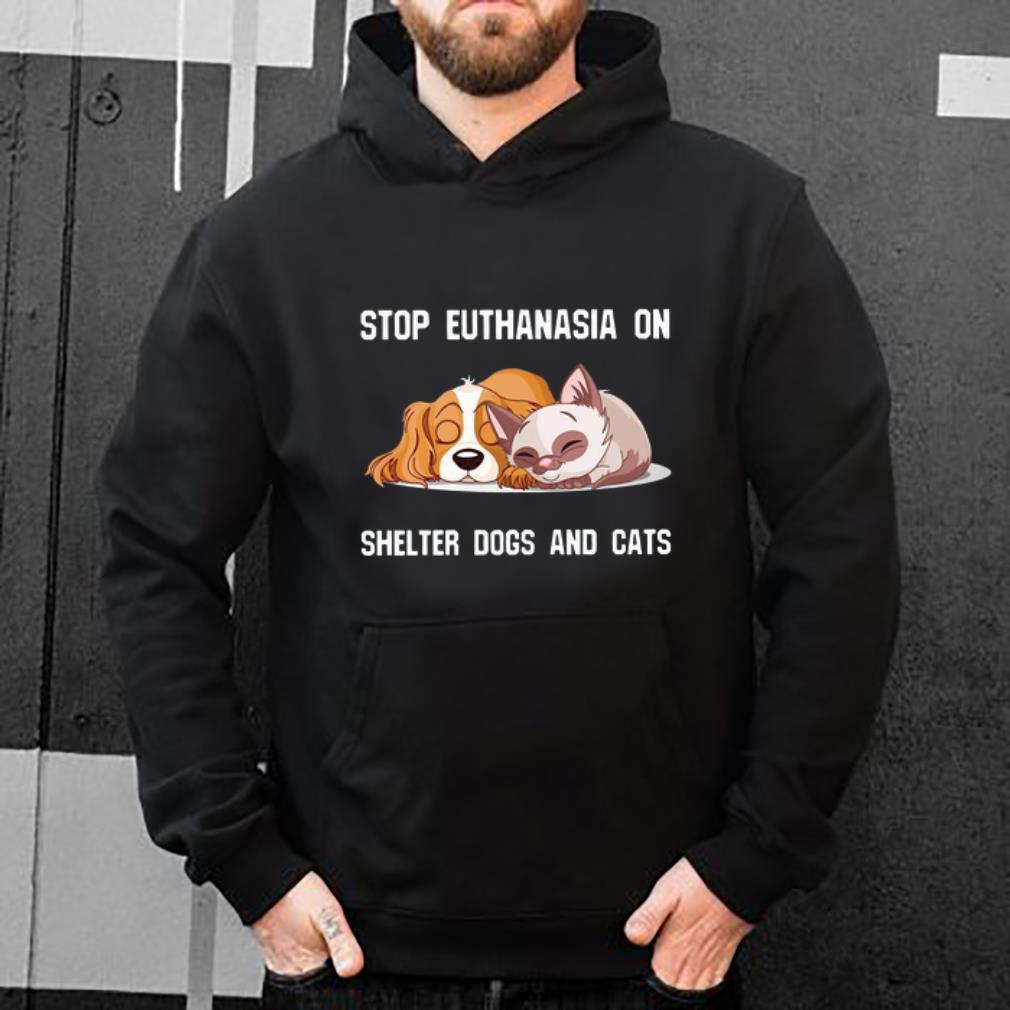 Great Stop Euthanasia On Shelter Dogs And Cats shirt 4 - Great Stop Euthanasia On Shelter Dogs And Cats shirt
