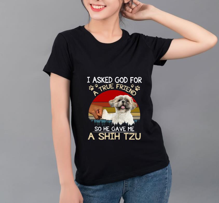 Hot I Asked God For A True Friend So He Gave Me A Shih Tzu Vintage shirt 4 - Hot I Asked God For A True Friend So He Gave Me A Shih Tzu Vintage shirt