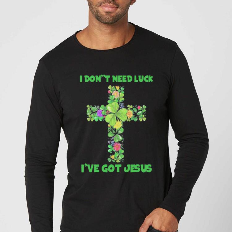 Hot I Don t Need Luck I ve Got Jesus St Patrick s Day shirt 4 - Hot I Don’t Need Luck I’ve Got Jesus St. Patrick's Day shirt